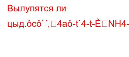 Вылупятся ли цыд.c`,4a-t`4-t-NH4-4/t-t.O